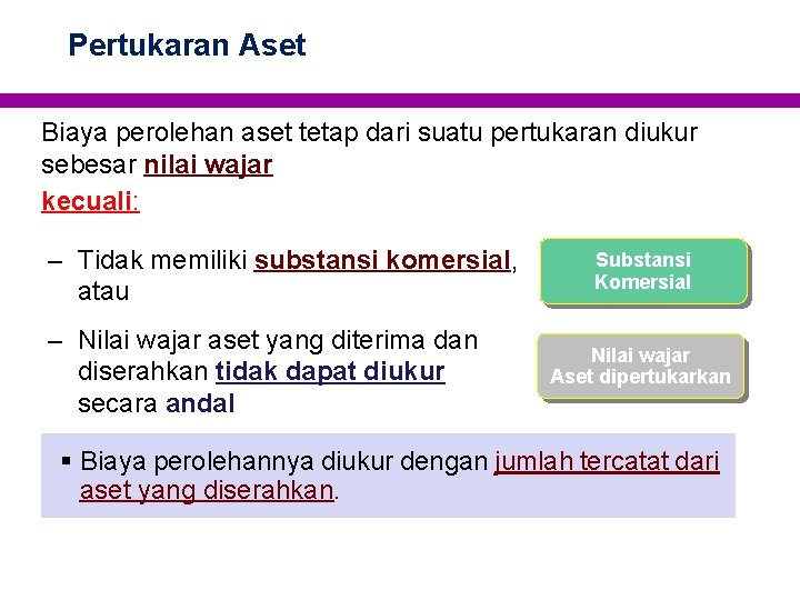 Pertukaran Aset Biaya perolehan aset tetap dari suatu pertukaran diukur sebesar nilai wajar kecuali: