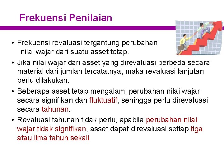 Frekuensi Penilaian • Frekuensi revaluasi tergantung perubahan nilai wajar dari suatu asset tetap. •