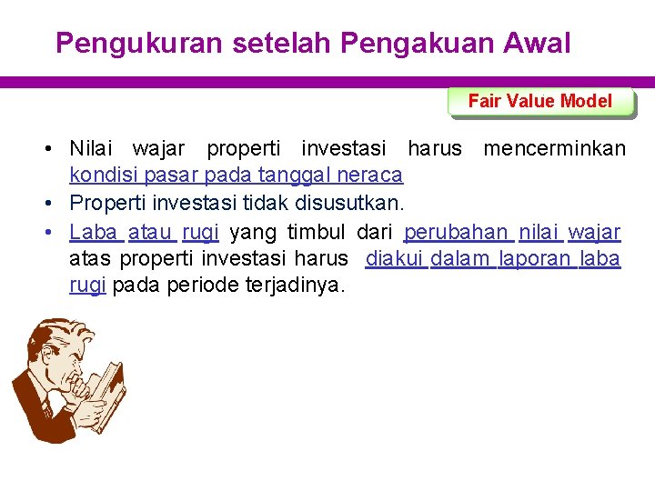 Pengukuran setelah Pengakuan Awal Fair Value Model • Nilai wajar properti investasi harus mencerminkan