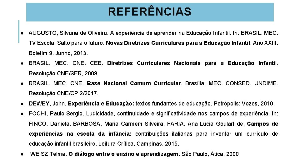 REFERÊNCIAS ● AUGUSTO, Silvana de Oliveira. A experiência de aprender na Educação Infantil. In: