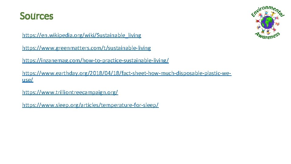 Sources https: //en. wikipedia. org/wiki/Sustainable_living https: //www. greenmatters. com/t/sustainable-living https: //inzanemag. com/how-to-practice-sustainable-living/ https: //www.