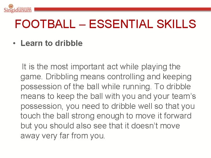 FOOTBALL – ESSENTIAL SKILLS • Learn to dribble It is the most important act