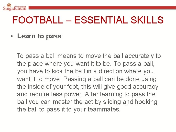 FOOTBALL – ESSENTIAL SKILLS • Learn to pass To pass a ball means to