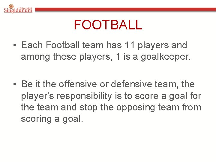 FOOTBALL • Each Football team has 11 players and among these players, 1 is