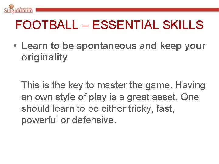 FOOTBALL – ESSENTIAL SKILLS • Learn to be spontaneous and keep your originality This