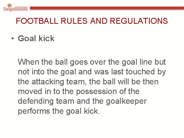 FOOTBALL RULES AND REGULATIONS • Goal kick When the ball goes over the goal