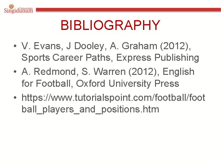 BIBLIOGRAPHY • V. Evans, J Dooley, A. Graham (2012), Sports Career Paths, Express Publishing