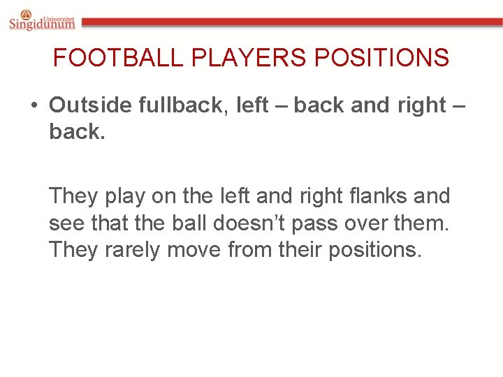 FOOTBALL PLAYERS POSITIONS • Outside fullback, left – back and right – back. They