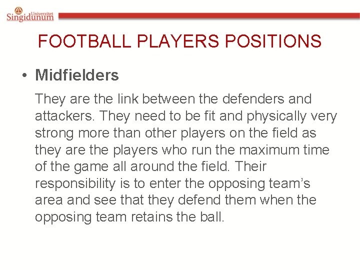 FOOTBALL PLAYERS POSITIONS • Midfielders They are the link between the defenders and attackers.