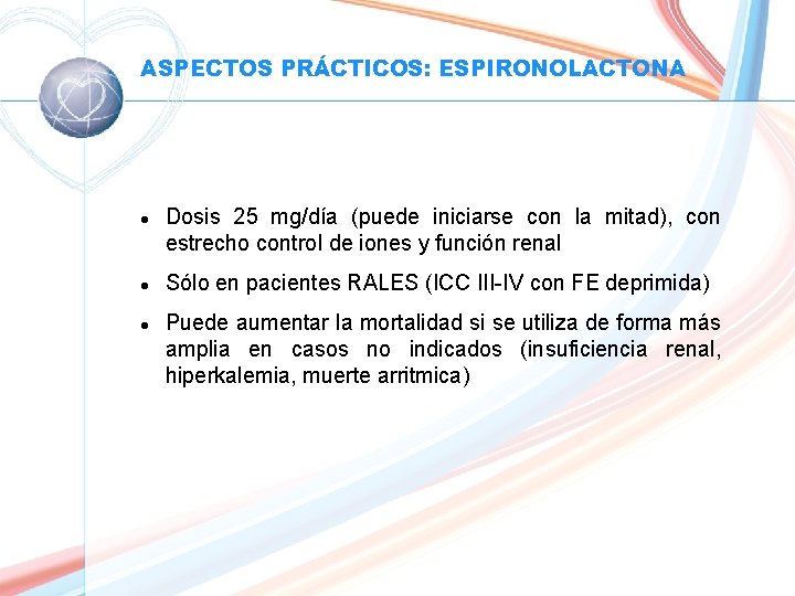 ASPECTOS PRÁCTICOS: ESPIRONOLACTONA l l l Dosis 25 mg/día (puede iniciarse con la mitad),