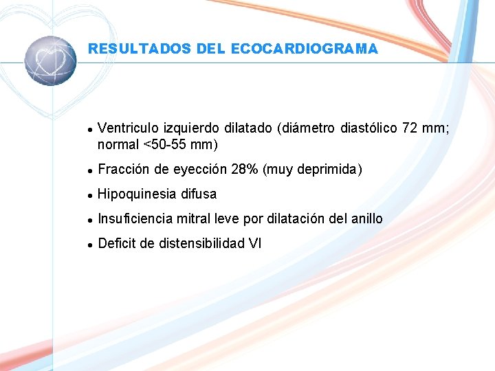 RESULTADOS DEL ECOCARDIOGRAMA l Ventriculo izquierdo dilatado (diámetro diastólico 72 mm; normal <50 -55