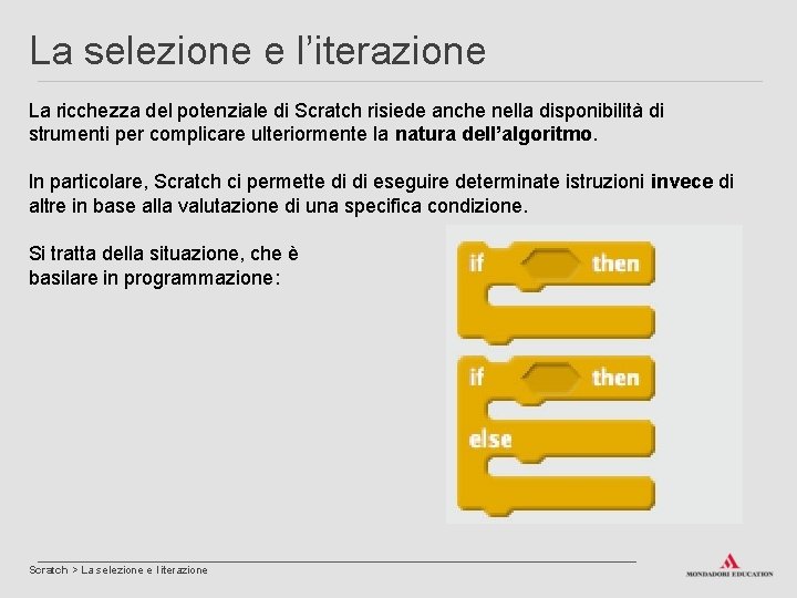 La selezione e l’iterazione La ricchezza del potenziale di Scratch risiede anche nella disponibilità