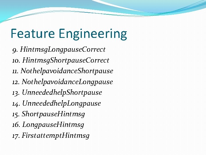 Feature Engineering 9. Hintmsg. Longpause. Correct 10. Hintmsg. Shortpause. Correct 11. Nothelpavoidance. Shortpause 12.