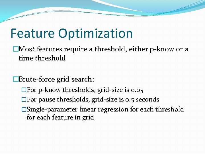 Feature Optimization �Most features require a threshold, either p-know or a time threshold �Brute-force