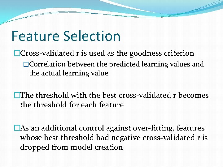 Feature Selection �Cross-validated r is used as the goodness criterion �Correlation between the predicted