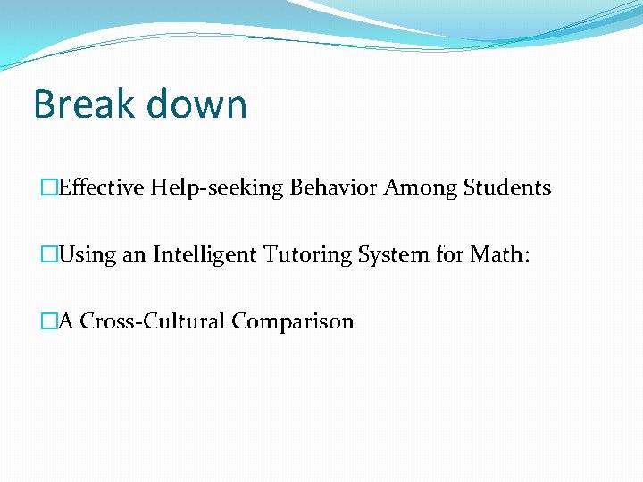 Break down �Effective Help-seeking Behavior Among Students �Using an Intelligent Tutoring System for Math: