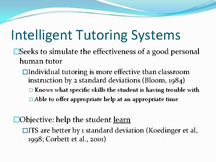 Intelligent Tutoring Systems �Seeks to simulate the effectiveness of a good personal human tutor