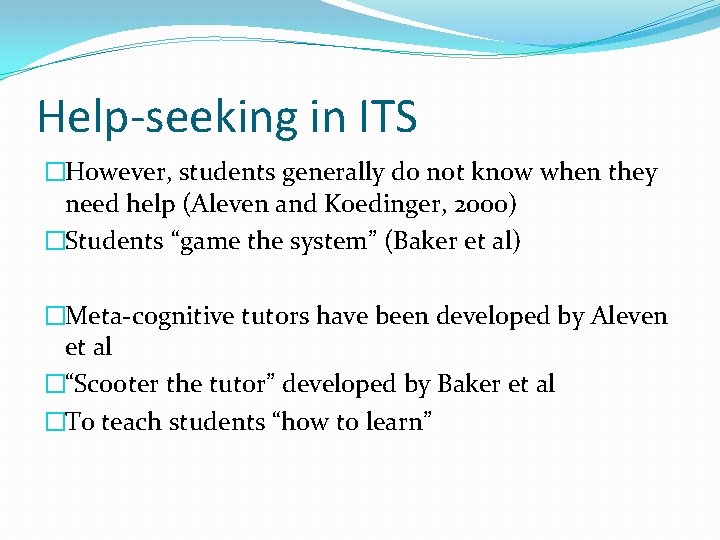 Help-seeking in ITS �However, students generally do not know when they need help (Aleven