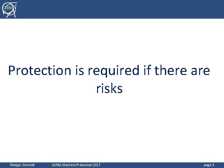 CERN Protection is required if there are risks Rüdiger Schmidt USPAS Machine Protection 2017