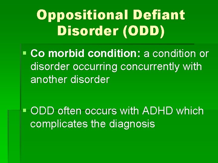 Oppositional Defiant Disorder (ODD) § Co morbid condition: a condition or disorder occurring concurrently