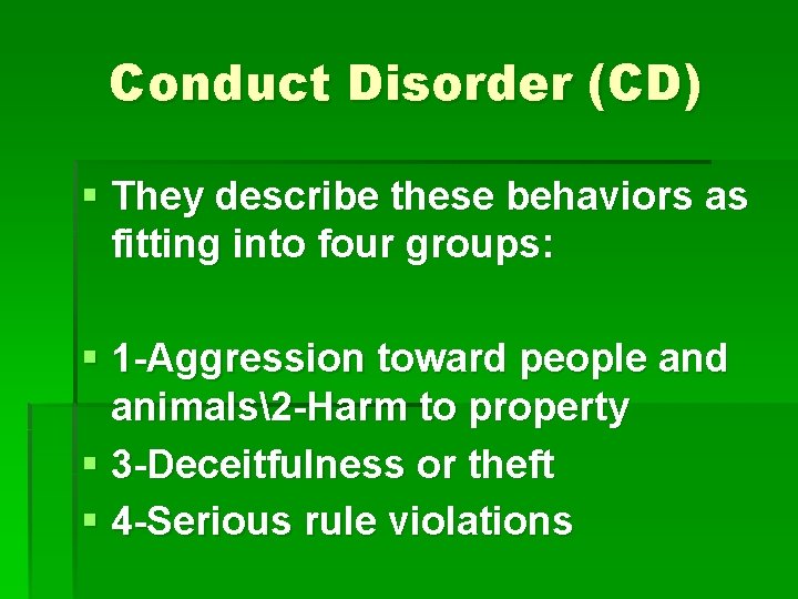 Conduct Disorder (CD) § They describe these behaviors as fitting into four groups: §