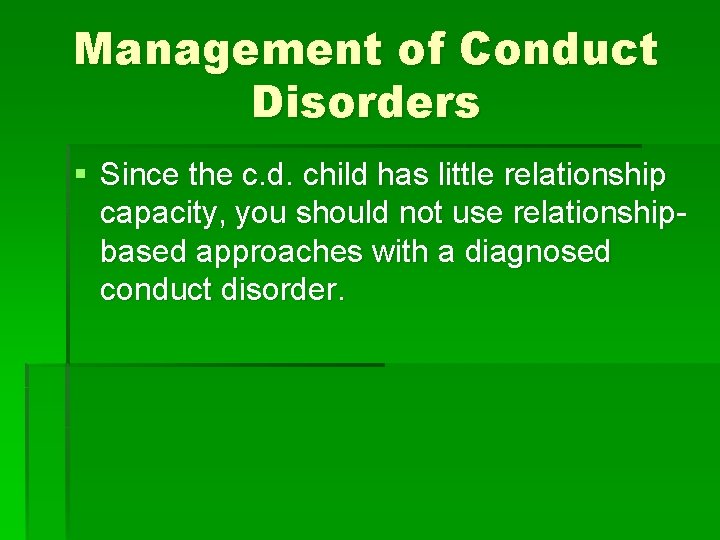 Management of Conduct Disorders § Since the c. d. child has little relationship capacity,