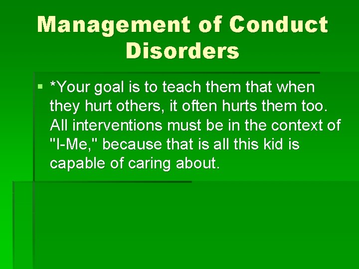 Management of Conduct Disorders § *Your goal is to teach them that when they