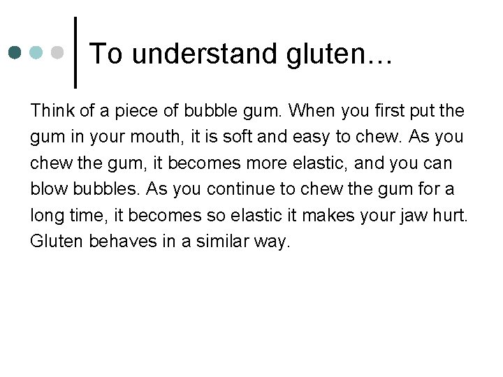 To understand gluten… Think of a piece of bubble gum. When you first put