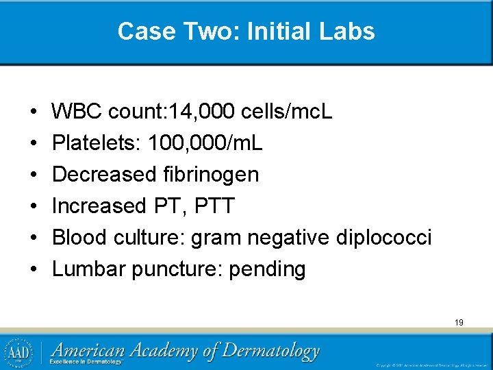 Case Two: Initial Labs • • • WBC count: 14, 000 cells/mc. L Platelets: