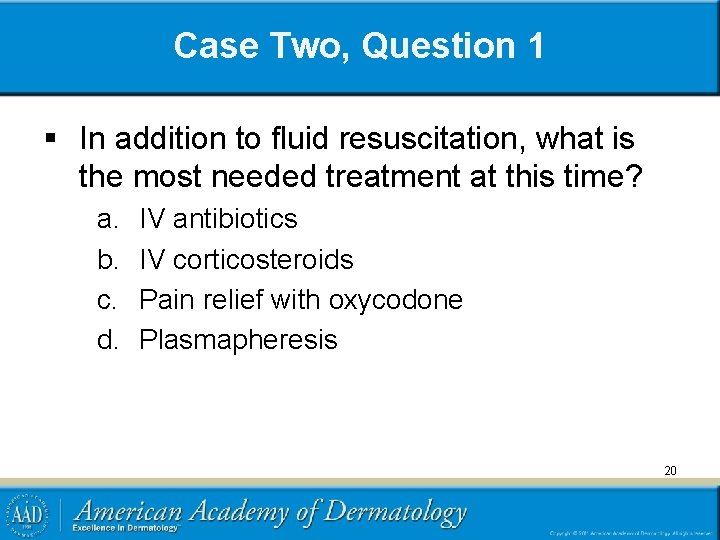 Case Two, Question 1 § In addition to fluid resuscitation, what is the most