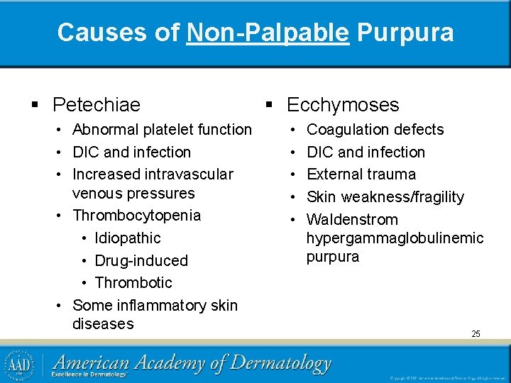Causes of Non-Palpable Purpura § Petechiae • Abnormal platelet function • DIC and infection