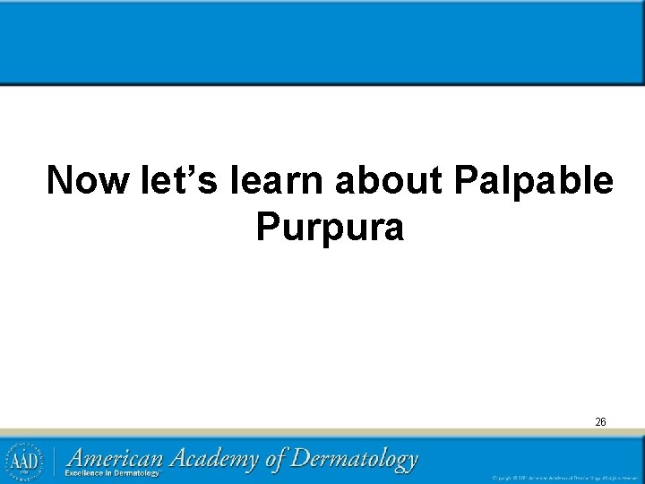 Now let’s learn about Palpable Purpura 26 