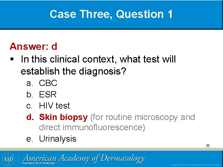 Case Three, Question 1 Answer: d § In this clinical context, what test will