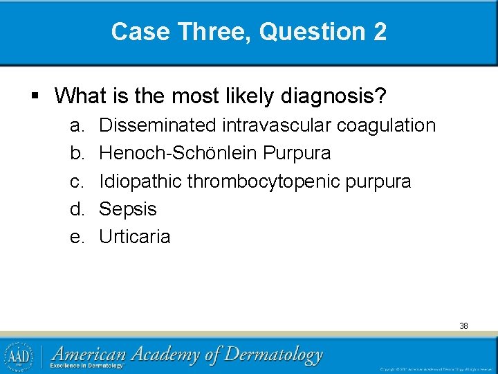 Case Three, Question 2 § What is the most likely diagnosis? a. b. c.