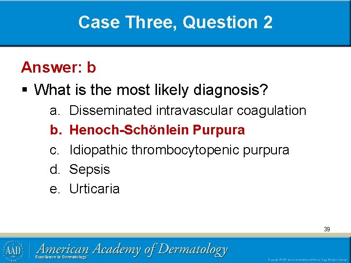 Case Three, Question 2 Answer: b § What is the most likely diagnosis? a.