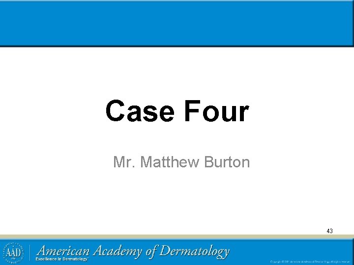 Case Four Mr. Matthew Burton 43 