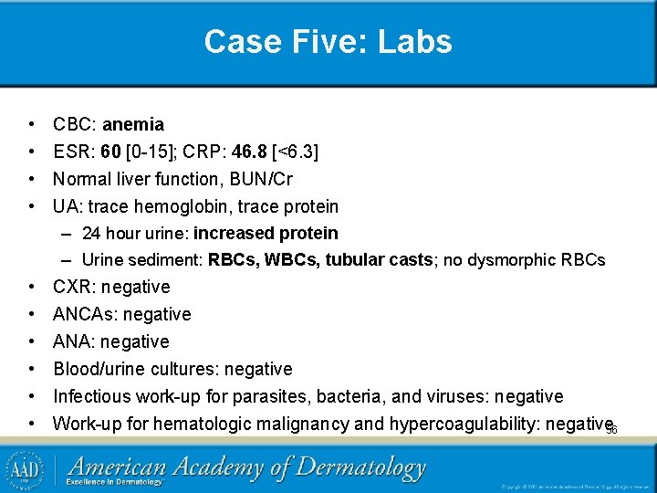 Case Five: Labs • • • CBC: anemia ESR: 60 [0 -15]; CRP: 46.