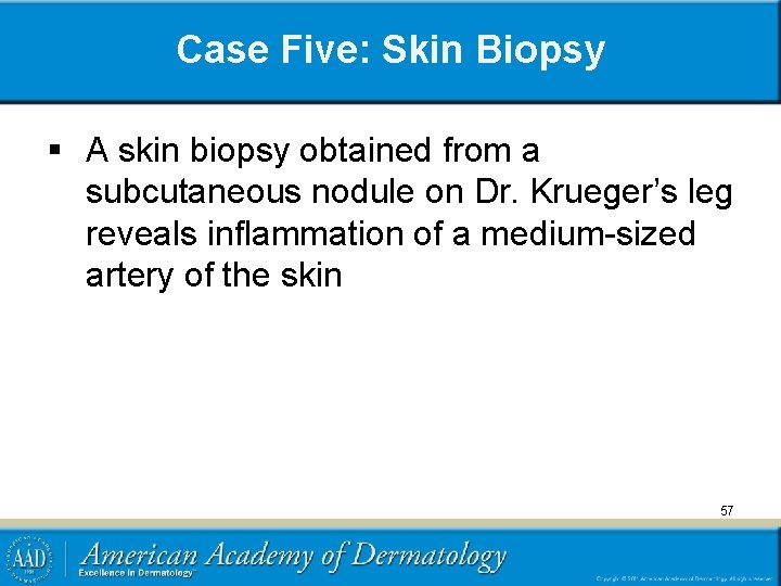 Case Five: Skin Biopsy § A skin biopsy obtained from a subcutaneous nodule on