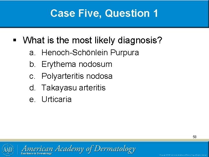 Case Five, Question 1 § What is the most likely diagnosis? a. b. c.