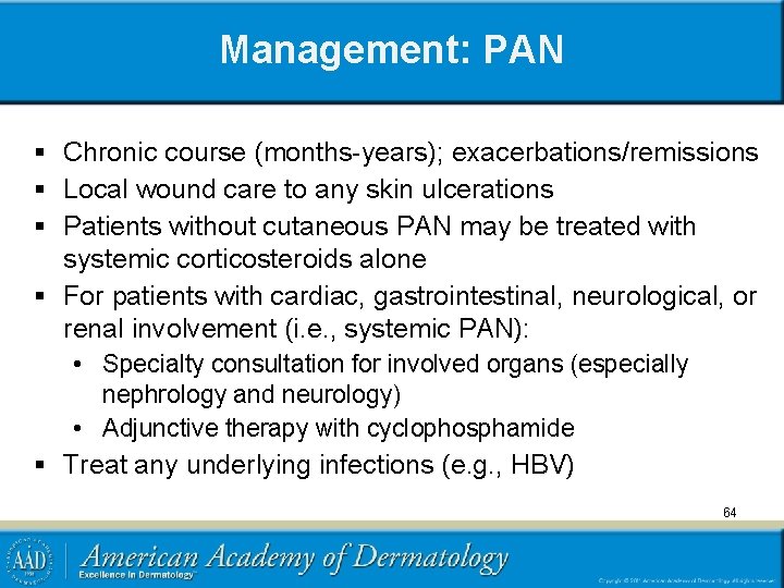 Management: PAN § Chronic course (months-years); exacerbations/remissions § Local wound care to any skin