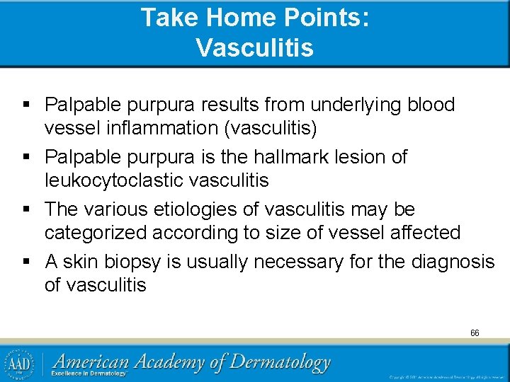 Take Home Points: Vasculitis § Palpable purpura results from underlying blood vessel inflammation (vasculitis)