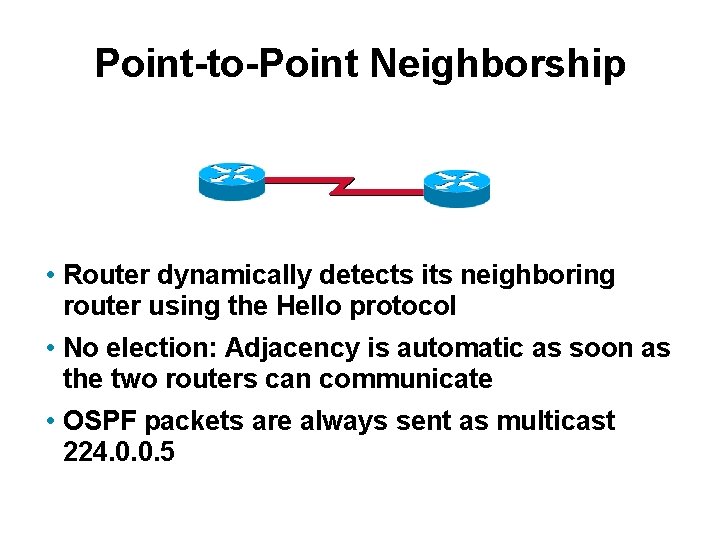 Point-to-Point Neighborship • Router dynamically detects its neighboring router using the Hello protocol •