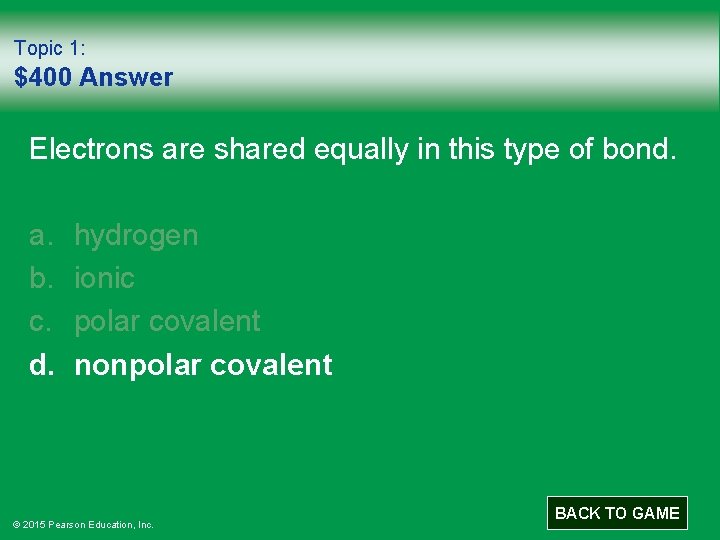 Topic 1: $400 Answer Electrons are shared equally in this type of bond. a.