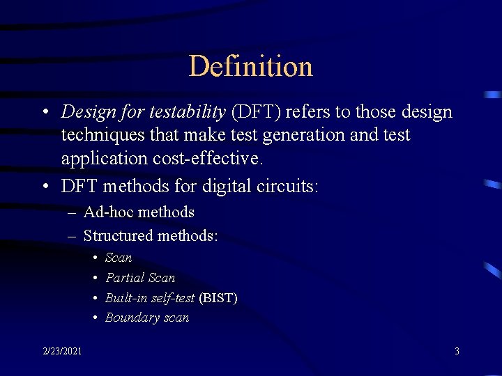 Definition • Design for testability (DFT) refers to those design techniques that make test