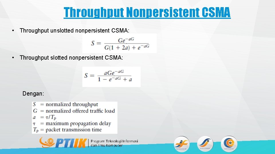 Throughput Nonpersistent CSMA • Throughput unslotted nonpersistent CSMA: • Throughput slotted nonpersistent CSMA: Dengan:
