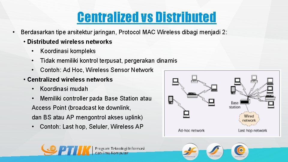 Centralized vs Distributed • Berdasarkan tipe arsitektur jaringan, Protocol MAC Wireless dibagi menjadi 2: