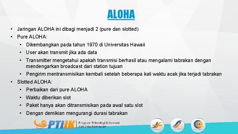 ALOHA • Jaringan ALOHA ini dibagi menjadi 2 (pure dan slotted) • Pure ALOHA: