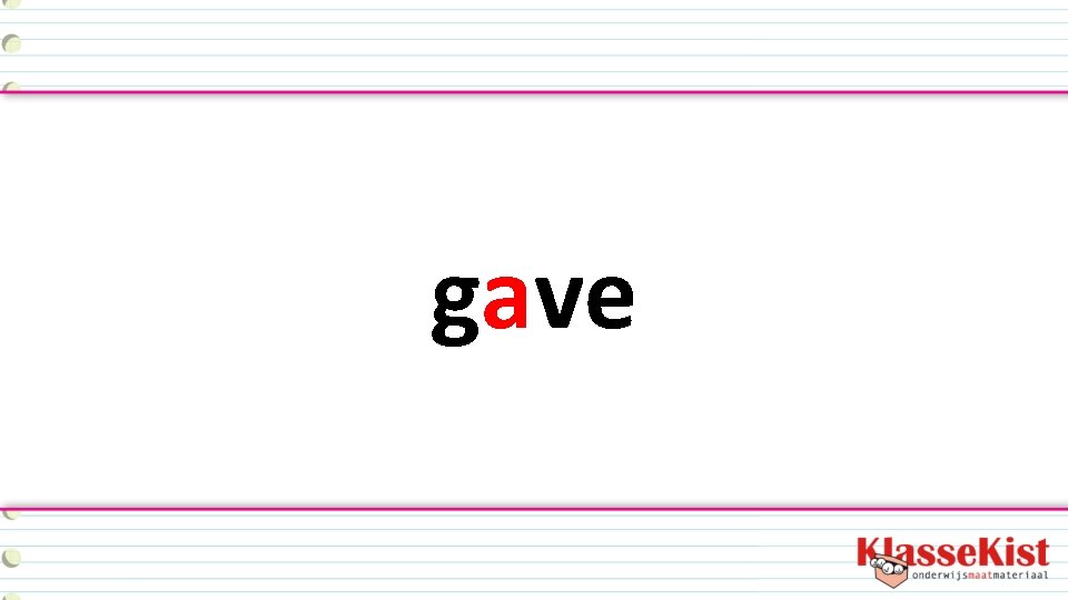 gave 