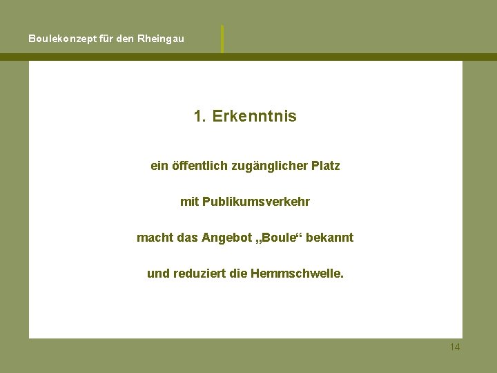 Boulekonzept für den Rheingau 1. Erkenntnis ein öffentlich zugänglicher Platz mit Publikumsverkehr macht das