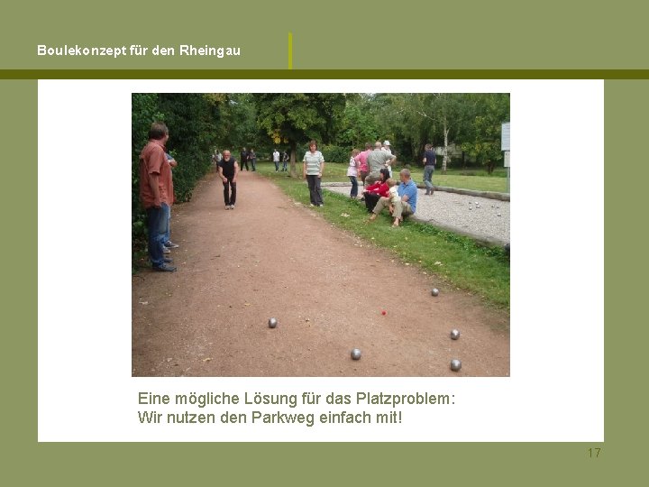 Boulekonzept für den Rheingau Eine mögliche Lösung für das Platzproblem: Wir nutzen den Parkweg